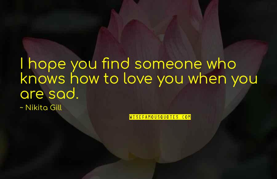 Find Quotes Quotes By Nikita Gill: I hope you find someone who knows how