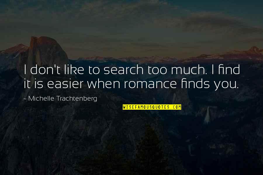 Find Romantic Quotes By Michelle Trachtenberg: I don't like to search too much. I Find Romantic Quotes By Michelle Trachtenberg: I don't like to search too much. I
