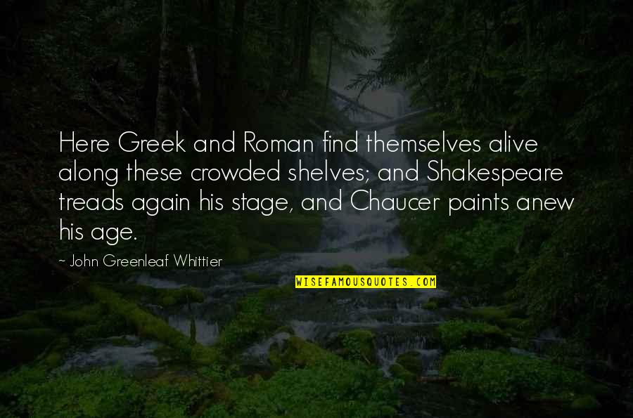Find Shakespeare Quotes By John Greenleaf Whittier: Here Greek and Roman find themselves alive along