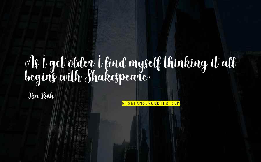 Find Shakespeare Quotes By Ron Rash: As I get older I find myself thinking