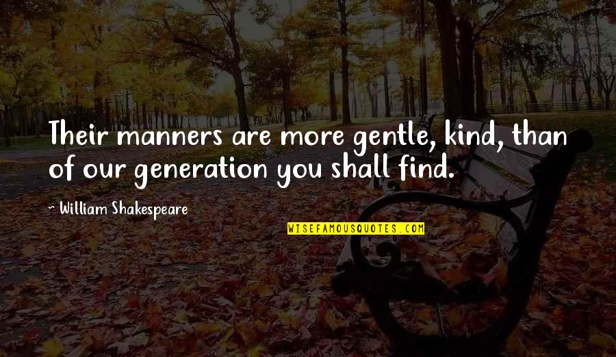 Find Shakespeare Quotes By William Shakespeare: Their manners are more gentle, kind, than of