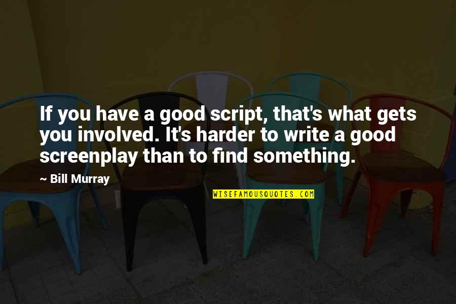 Find Some Good Quotes By Bill Murray: If you have a good script, that's what