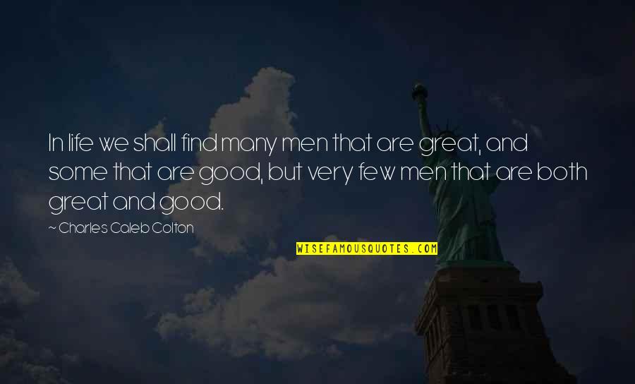 Find Some Good Quotes By Charles Caleb Colton: In life we shall find many men that