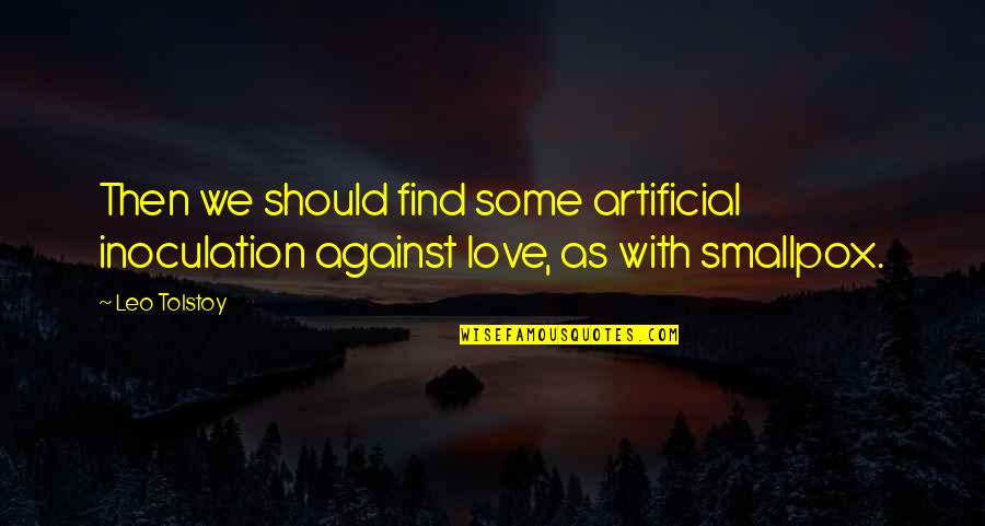 Find Some Love Quotes By Leo Tolstoy: Then we should find some artificial inoculation against