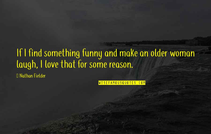 Find Some Love Quotes By Nathan Fielder: If I find something funny and make an