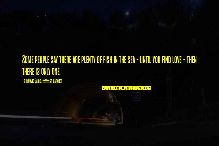 Find Some Love Quotes By Sir David Baird, 1st Baronet: Some people say there are plenty of fish