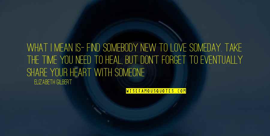 Find Somebody To Love Quotes By Elizabeth Gilbert: What I mean is- find somebody new to