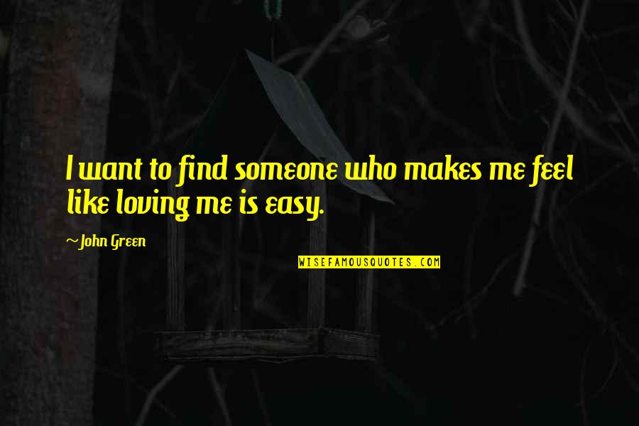 Find Someone Like Me Quotes By John Green: I want to find someone who makes me