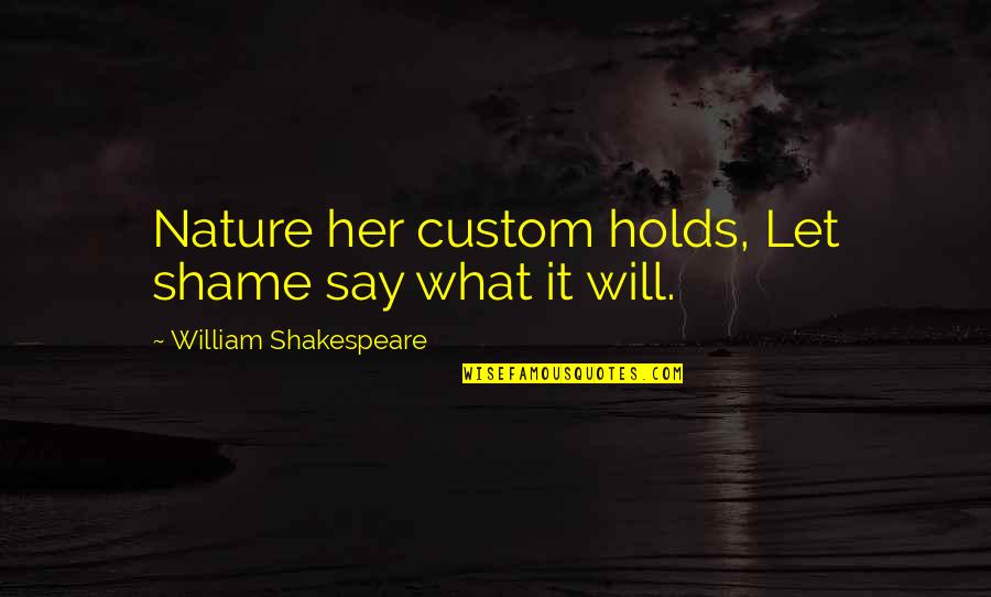 Find Someone Like Me Quotes By William Shakespeare: Nature her custom holds, Let shame say what
