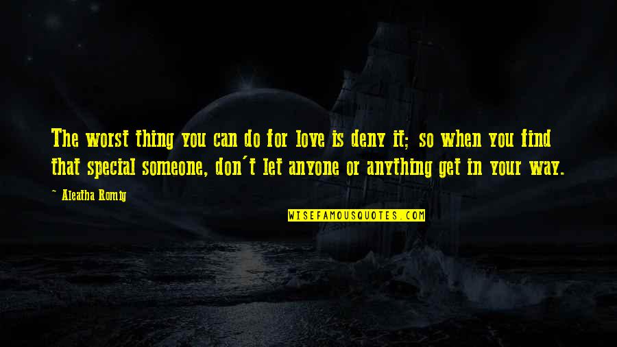 Find Someone Quotes By Aleatha Romig: The worst thing you can do for love