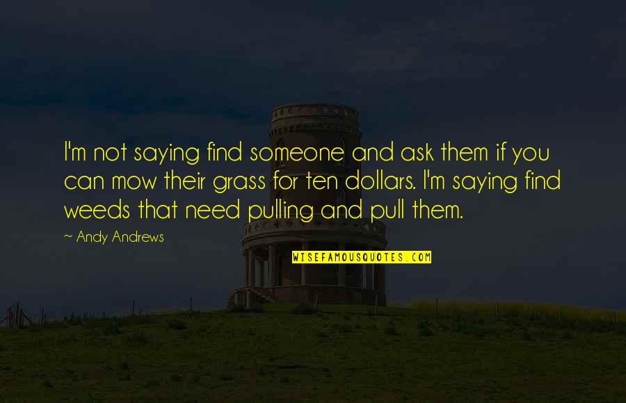 Find Someone Quotes By Andy Andrews: I'm not saying find someone and ask them