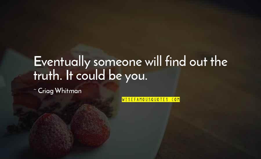 Find Someone Quotes By Criag Whitman: Eventually someone will find out the truth. It