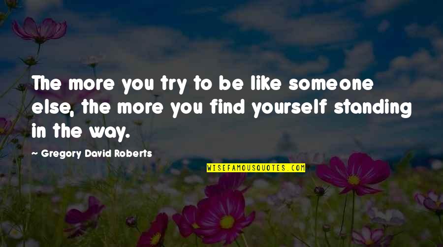 Find Someone Quotes By Gregory David Roberts: The more you try to be like someone