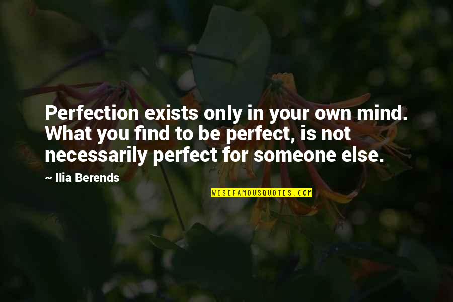 Find Someone Quotes By Ilia Berends: Perfection exists only in your own mind. What