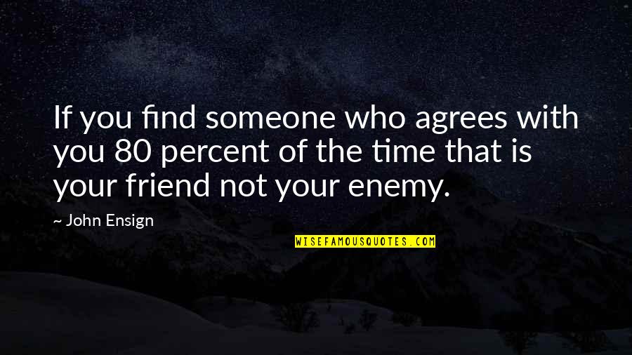 Find Someone Quotes By John Ensign: If you find someone who agrees with you