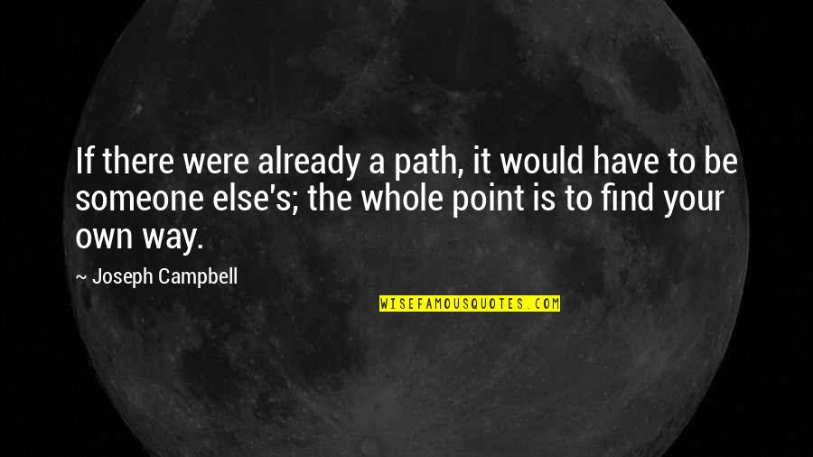 Find Someone Quotes By Joseph Campbell: If there were already a path, it would