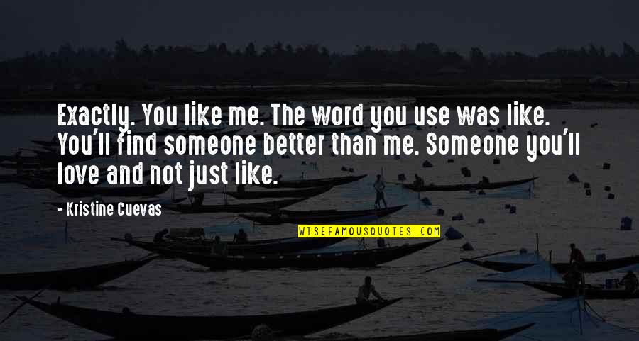 Find Someone Quotes By Kristine Cuevas: Exactly. You like me. The word you use
