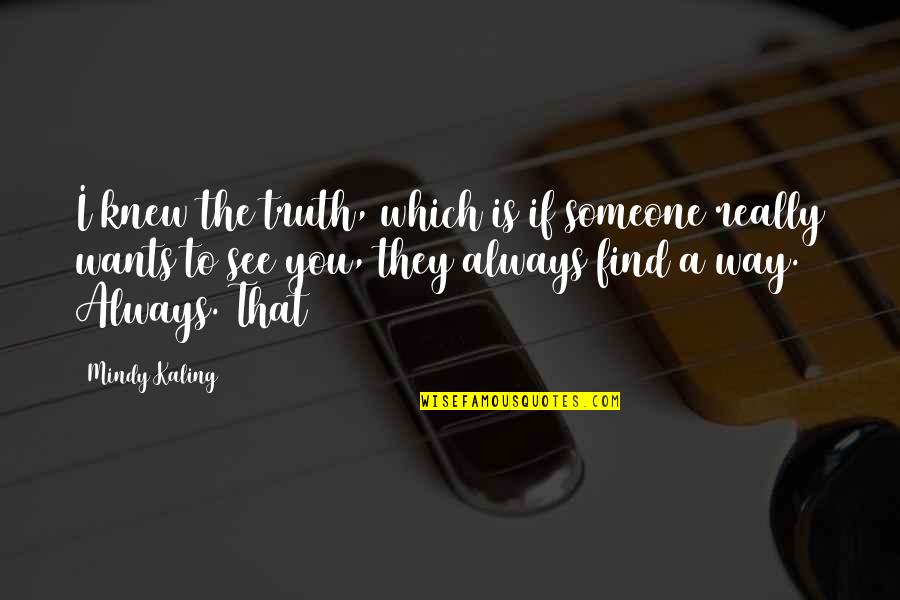 Find Someone Quotes By Mindy Kaling: I knew the truth, which is if someone