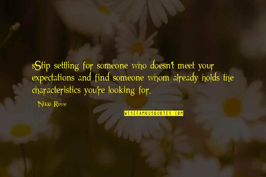 Find Someone Quotes By Nikki Rowe: sStip settling for someone who doesn't meet your
