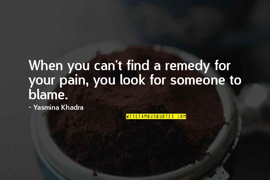 Find Someone Quotes By Yasmina Khadra: When you can't find a remedy for your