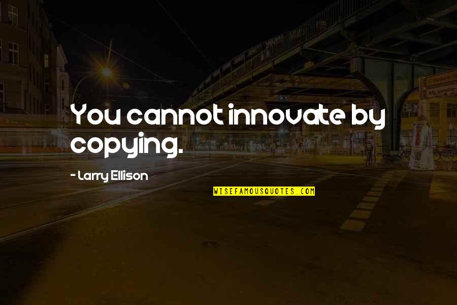 Find Someone To Love Me Quotes By Larry Ellison: You cannot innovate by copying.