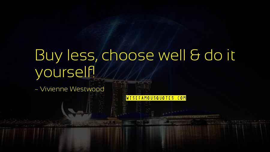 Find Someone To Love Me Quotes By Vivienne Westwood: Buy less, choose well & do it yourself!