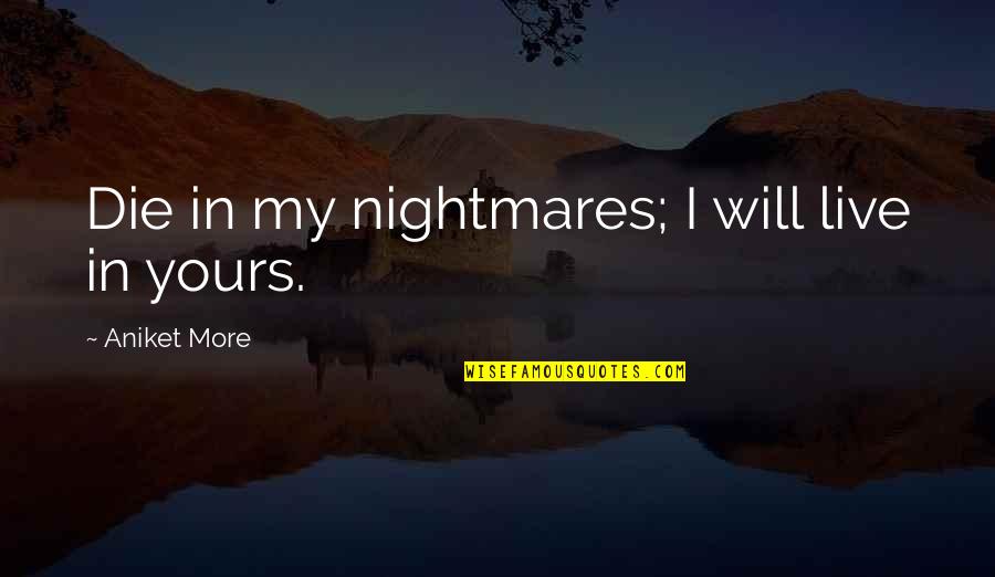 Find Someone Who Accepts You Quotes By Aniket More: Die in my nightmares; I will live in