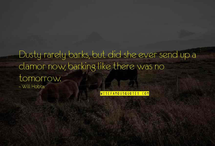 Find Someone Who Deserves You Quotes By Will Hobbs: Dusty rarely barks, but did she ever send Find Someone Who Deserves You Quotes By Will Hobbs: Dusty rarely barks, but did she ever send