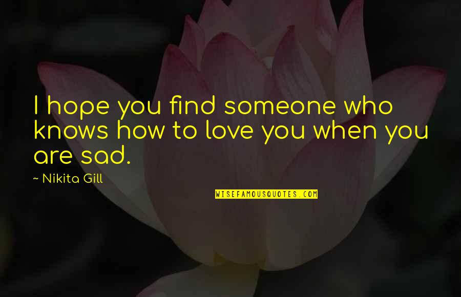 Find Someone Who Love Quotes By Nikita Gill: I hope you find someone who knows how