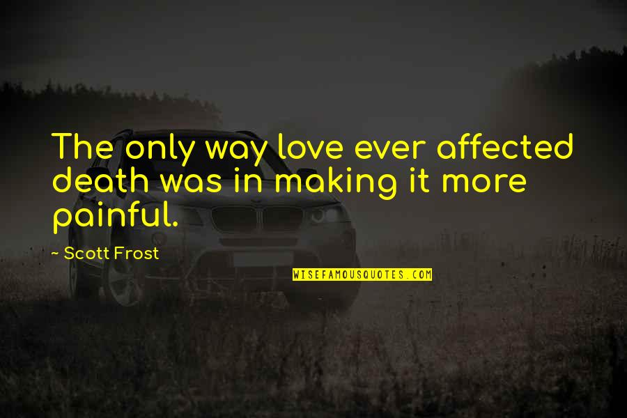 Find Someone Who Love Quotes By Scott Frost: The only way love ever affected death was