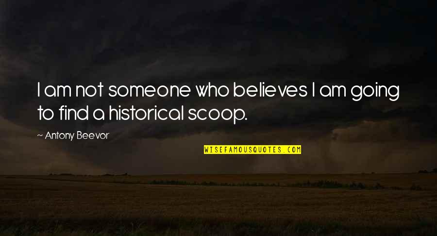 Find Someone Who Quotes By Antony Beevor: I am not someone who believes I am