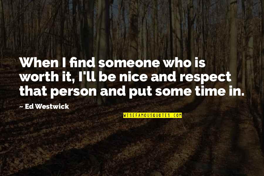 Find Someone Who Quotes By Ed Westwick: When I find someone who is worth it,