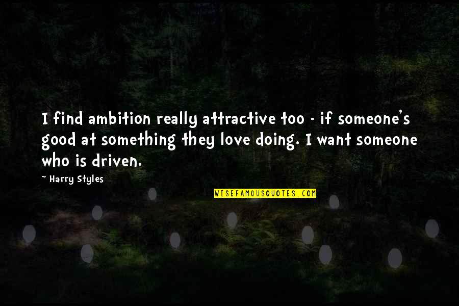 Find Someone Who Quotes By Harry Styles: I find ambition really attractive too - if