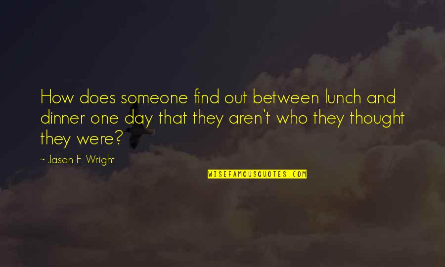 Find Someone Who Quotes By Jason F. Wright: How does someone find out between lunch and