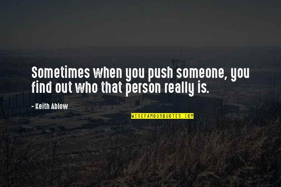 Find Someone Who Quotes By Keith Ablow: Sometimes when you push someone, you find out