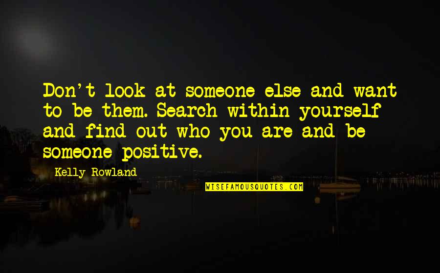 Find Someone Who Quotes By Kelly Rowland: Don't look at someone else and want to Find Someone Who Quotes By Kelly Rowland: Don't look at someone else and want to