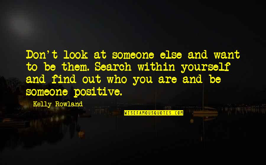 Find Someone Who Quotes By Kelly Rowland: Don't look at someone else and want to