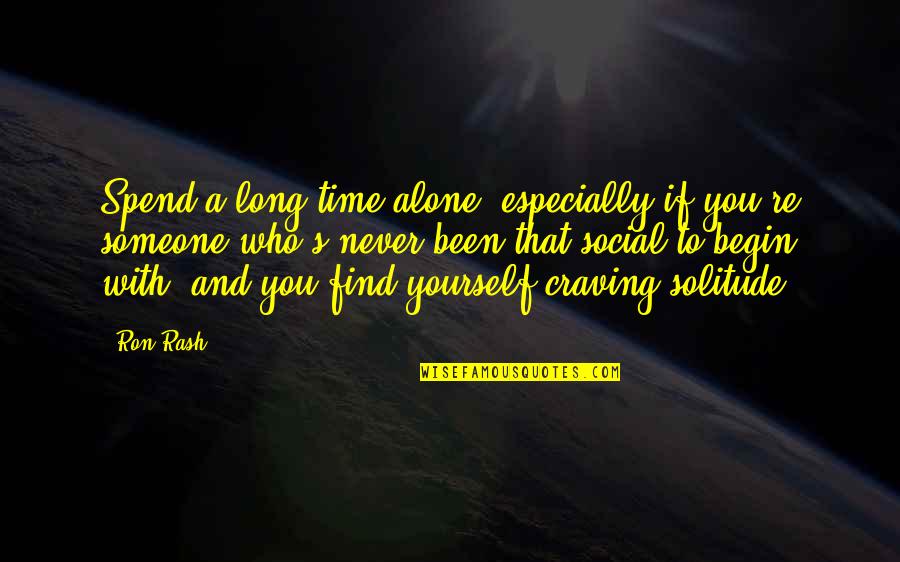 Find Someone Who Quotes By Ron Rash: Spend a long time alone, especially if you're