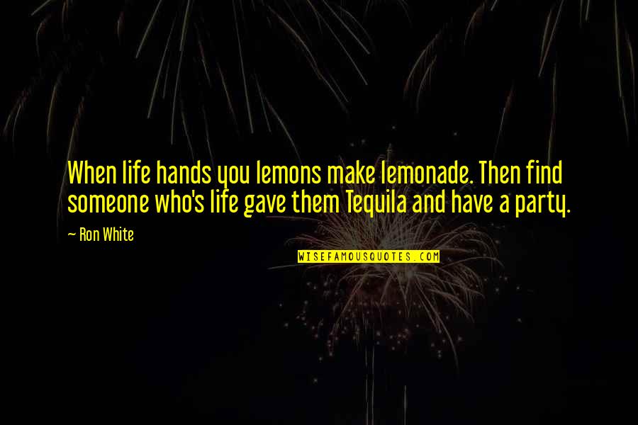 Find Someone Who Quotes By Ron White: When life hands you lemons make lemonade. Then