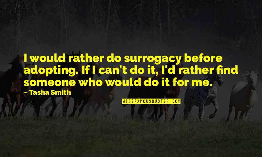 Find Someone Who Quotes By Tasha Smith: I would rather do surrogacy before adopting. If