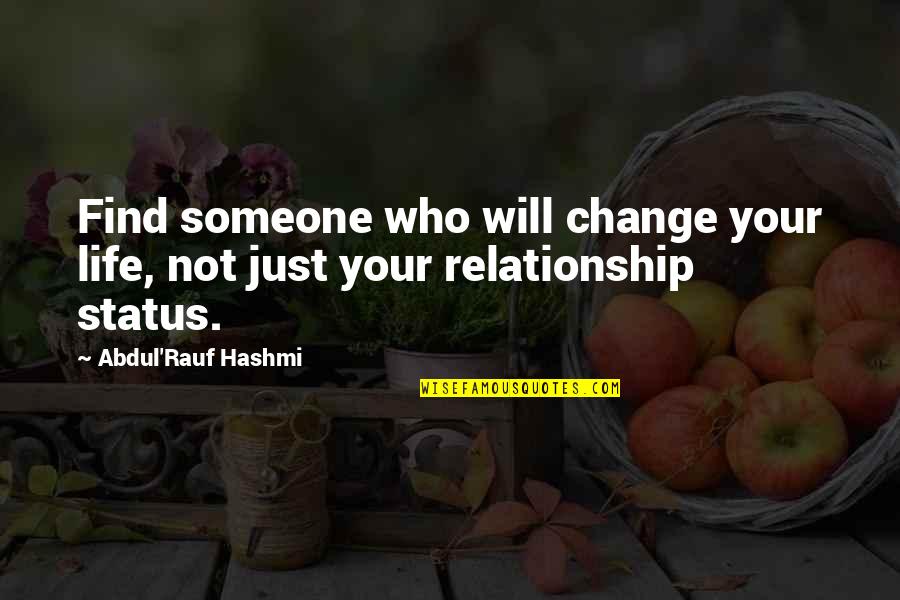 Find Someone Who Will Quotes By Abdul'Rauf Hashmi: Find someone who will change your life, not Find Someone Who Will Quotes By Abdul'Rauf Hashmi: Find someone who will change your life, not