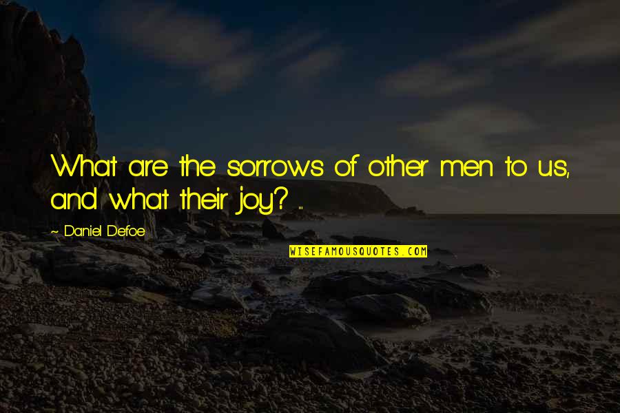 Find Someone Who Will Quotes By Daniel Defoe: What are the sorrows of other men to