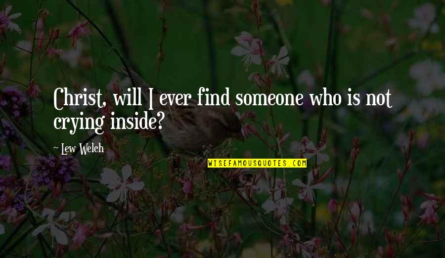 Find Someone Who Will Quotes By Lew Welch: Christ, will I ever find someone who is
