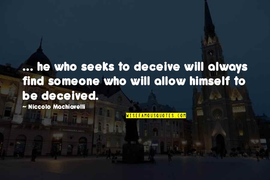 Find Someone Who Will Quotes By Niccolo Machiavelli: ... he who seeks to deceive will always Find Someone Who Will Quotes By Niccolo Machiavelli: ... he who seeks to deceive will always