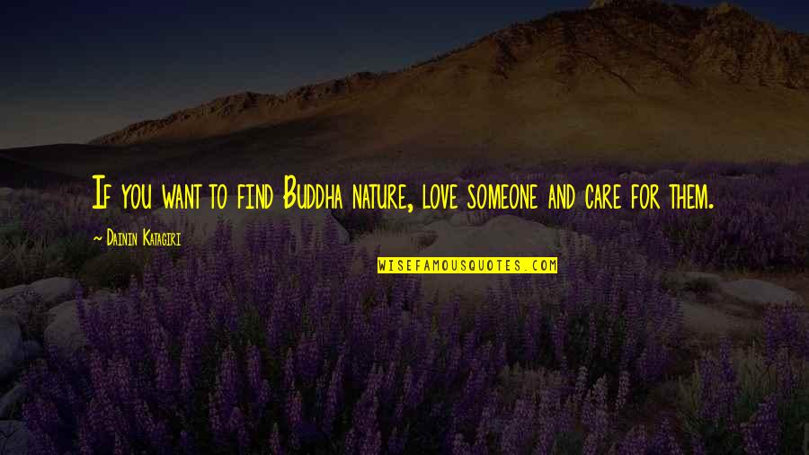 Find Someone You Love Quotes By Dainin Katagiri: If you want to find Buddha nature, love