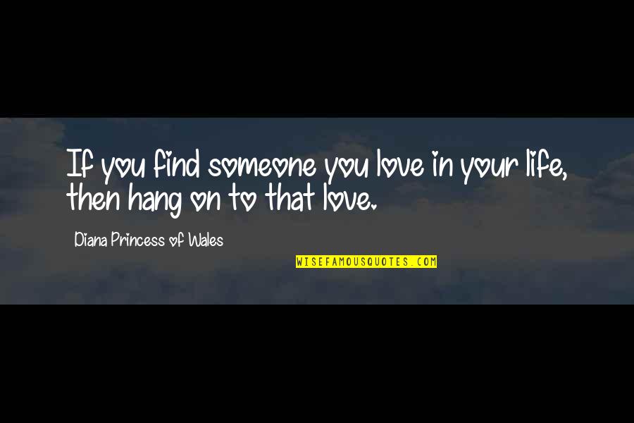 Find Someone You Love Quotes By Diana Princess Of Wales: If you find someone you love in your