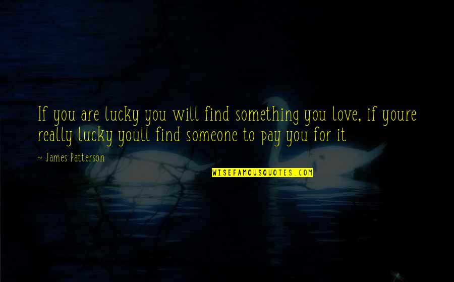 Find Someone You Love Quotes By James Patterson: If you are lucky you will find something