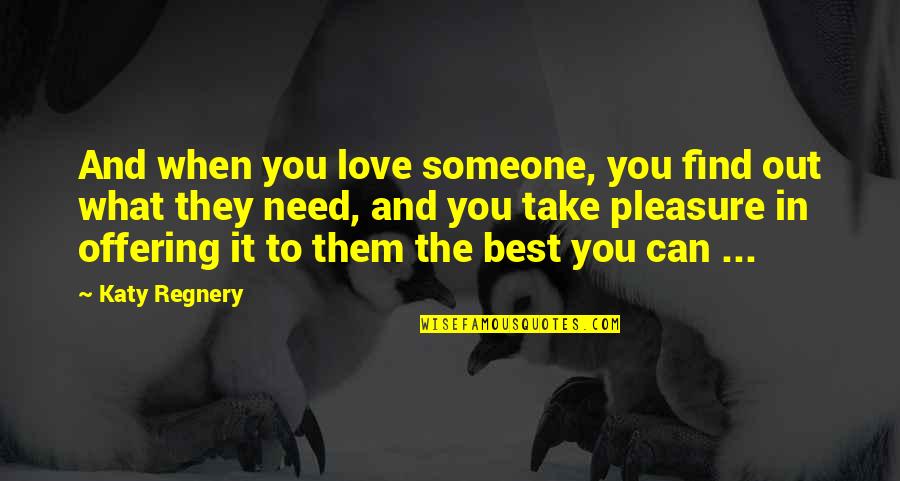 Find Someone You Love Quotes By Katy Regnery: And when you love someone, you find out