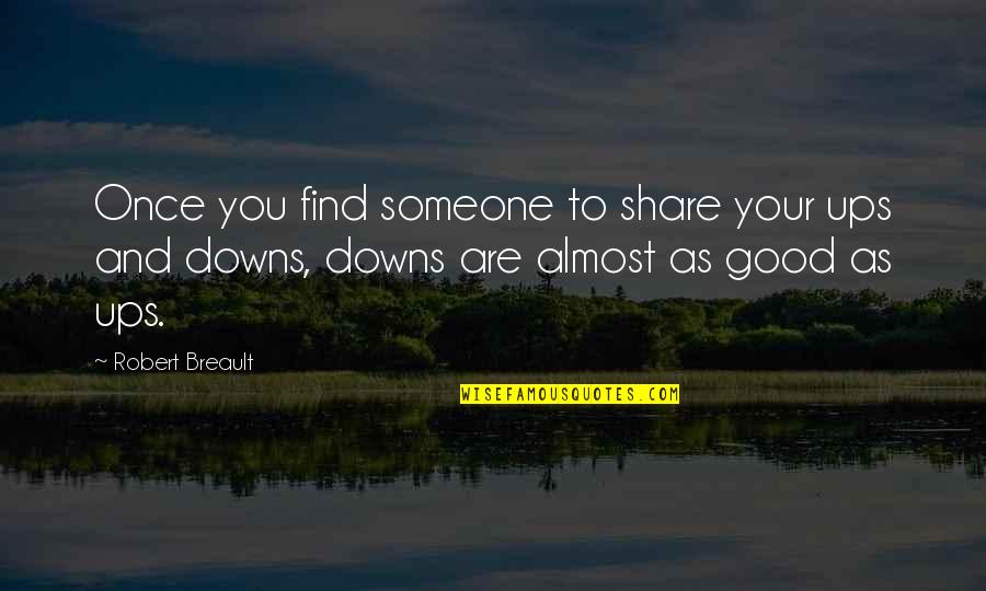 Find Someone You Love Quotes By Robert Breault: Once you find someone to share your ups