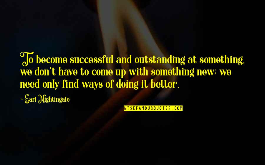 Find Something New Quotes By Earl Nightingale: To become successful and outstanding at something, we